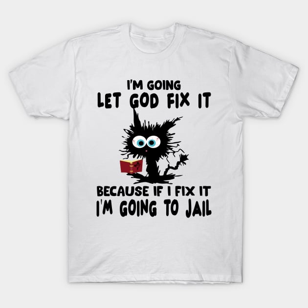 I’m Going To Let God Fix It Because If I Fix It I’m Going To T-Shirt T-Shirt by peskybeater